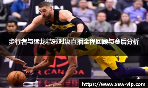 步行者与猛龙精彩对决直播全程回顾与赛后分析