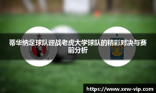 蒂华纳足球队迎战老虎大学球队的精彩对决与赛前分析